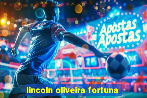 lincoln oliveira fortuna